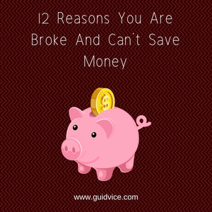 12 Reasons You Are Broke And Can’t Save Money