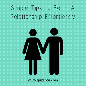 Simple Tips to Be in A Relationship Effortlessly
