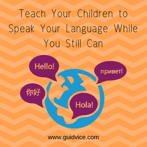 Teach Your Children to Speak Your Language While You Still Can